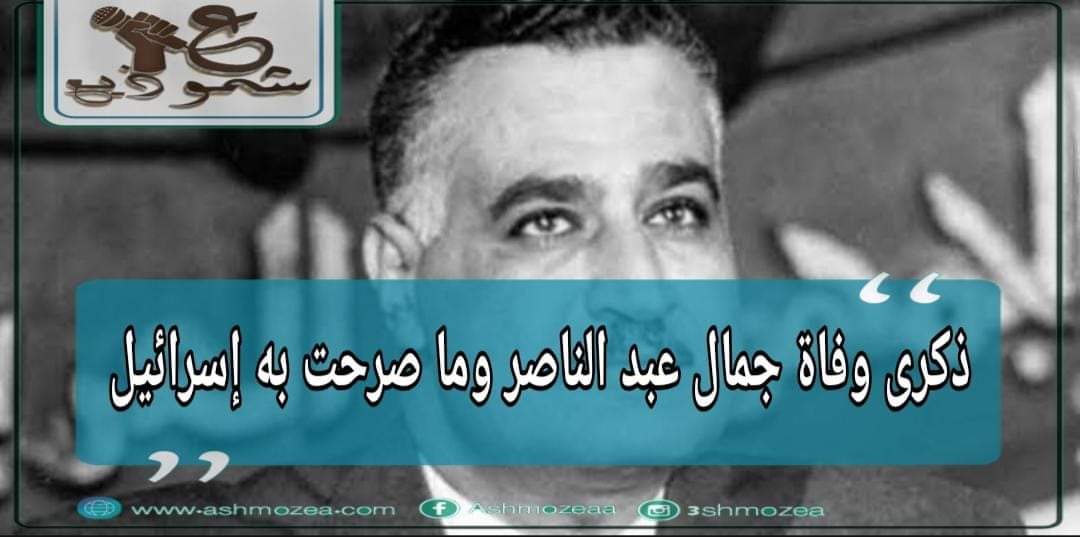 ذكرى وفاة جمال عبد الناصر وما صرحت به إسرائيل