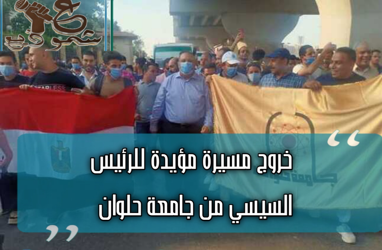 خروج مسيرة مؤيدة للرئيس السيسي من جامعة حلوان