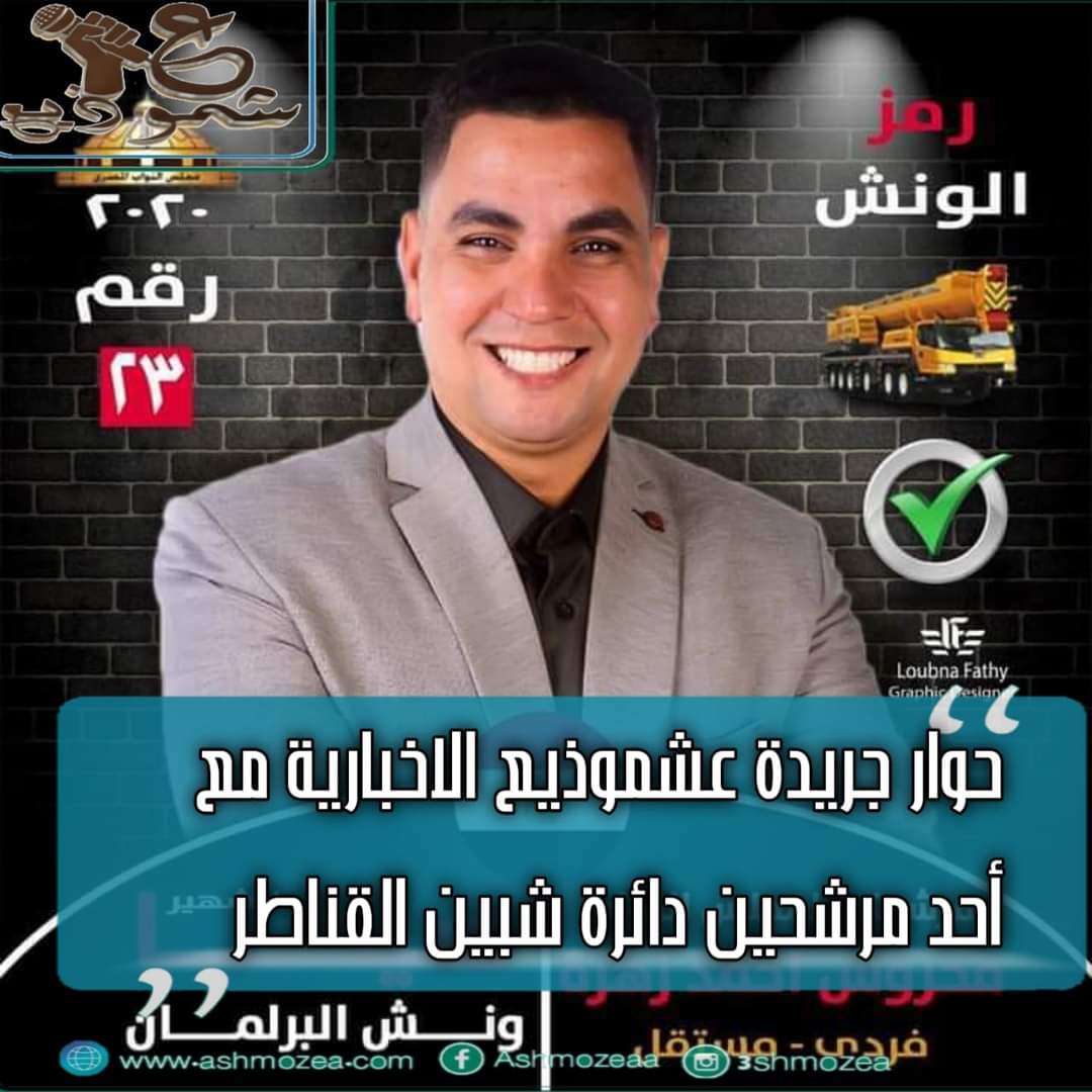 حوار جريدة عشموذيع الاخبارية مع أحد مرشحين دائرة شبين القناطر
