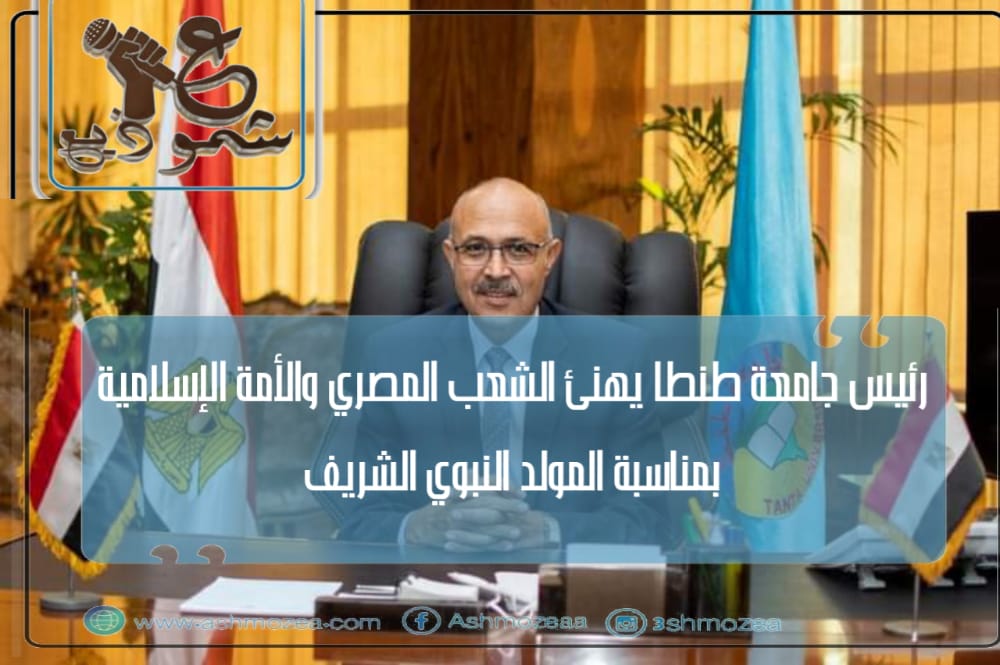 رئيس جامعة طنطا يهنئ الشعب المصري والأمة الإسلامية بالمولد النبوى الشريف
