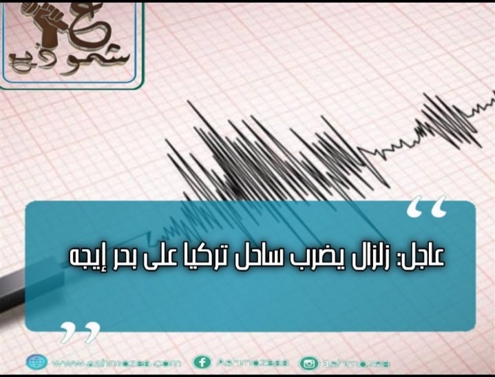 عاجل: زلزال يضرب ساحل تركيا على بحر إيجه