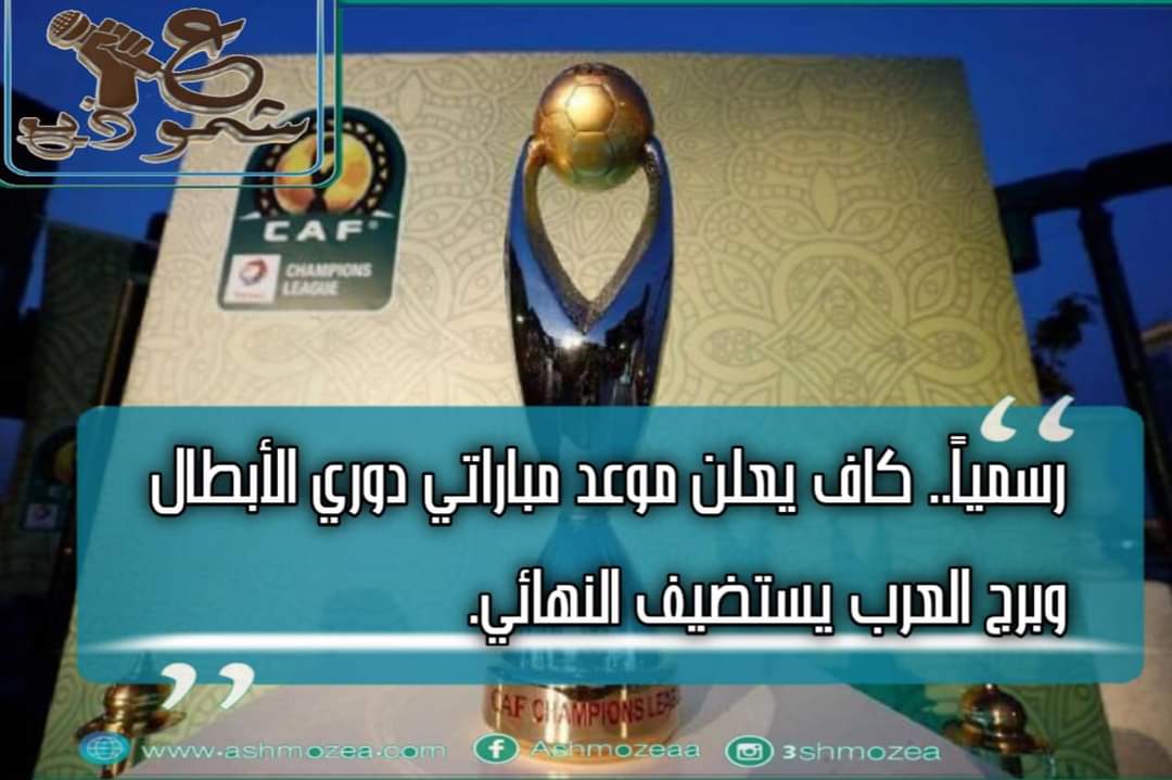 رسمياا.. كاف يعلن موعد مباراتي دوري الأبطال وبرج العرب يستضيف النهائي