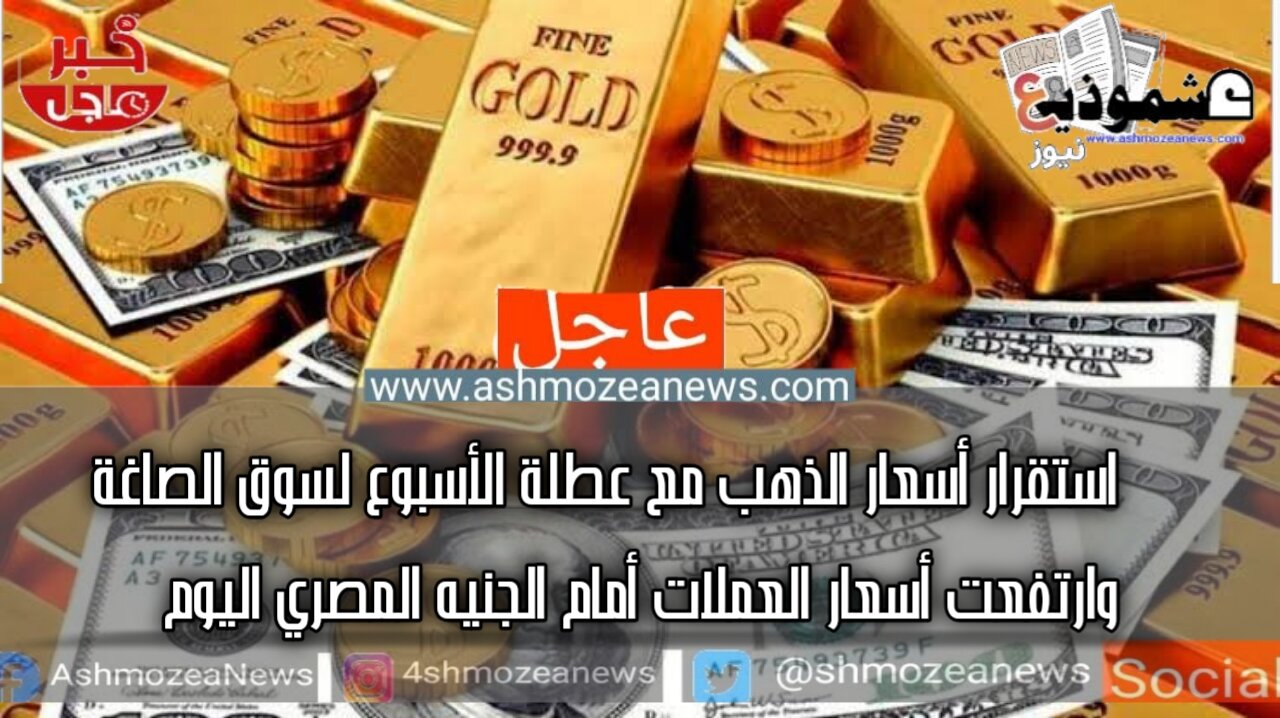 استقرار أسعار الذهب مع عطلة الأسبوع لسوق الصاغة وارتفعت أسعار العملات أمام الجنيه المصري اليوم 