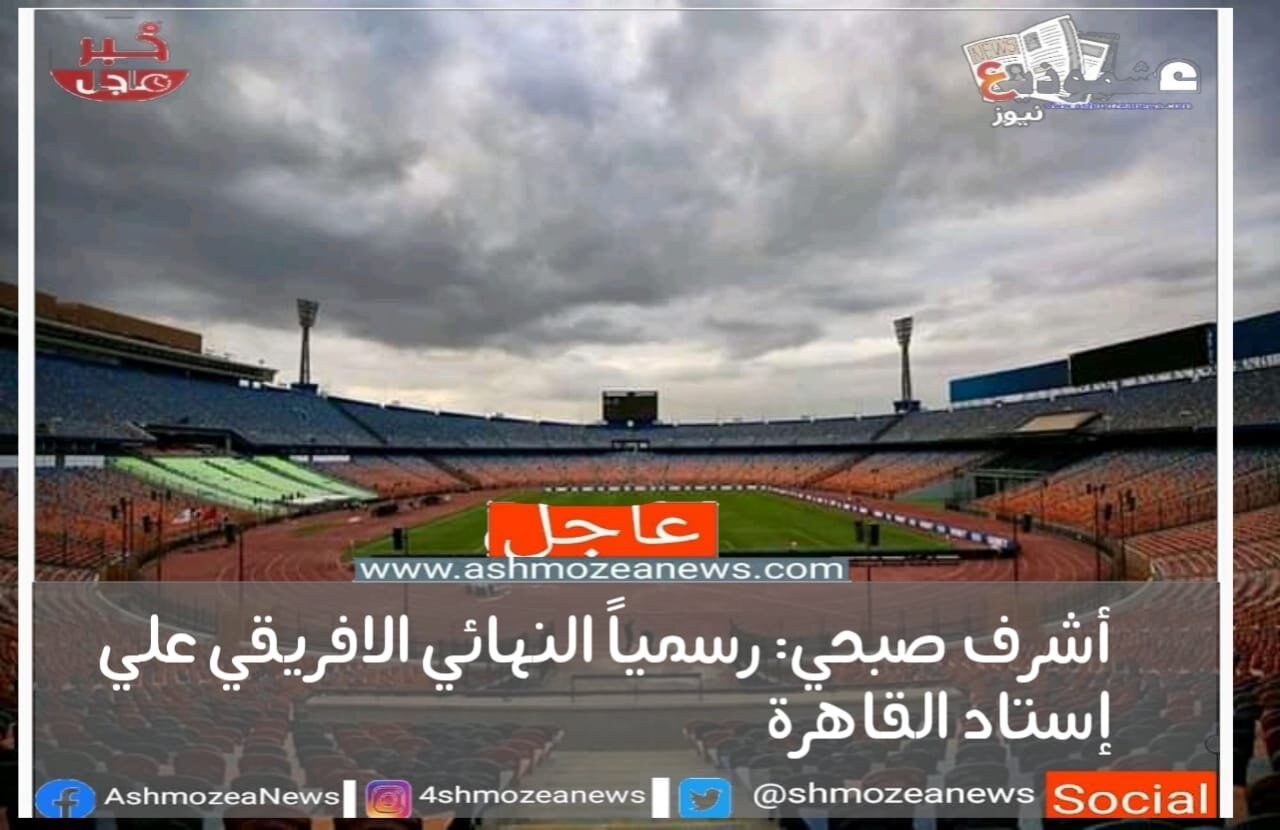 أشرف صبحي: رسمياً النهائي الافريقي علي إستاد القاهرة. 