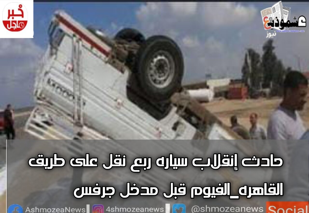 حادث انقلاب سيارة ربع نقل على طريق القاهرة_الفيوم قبل مدخل جرفس.