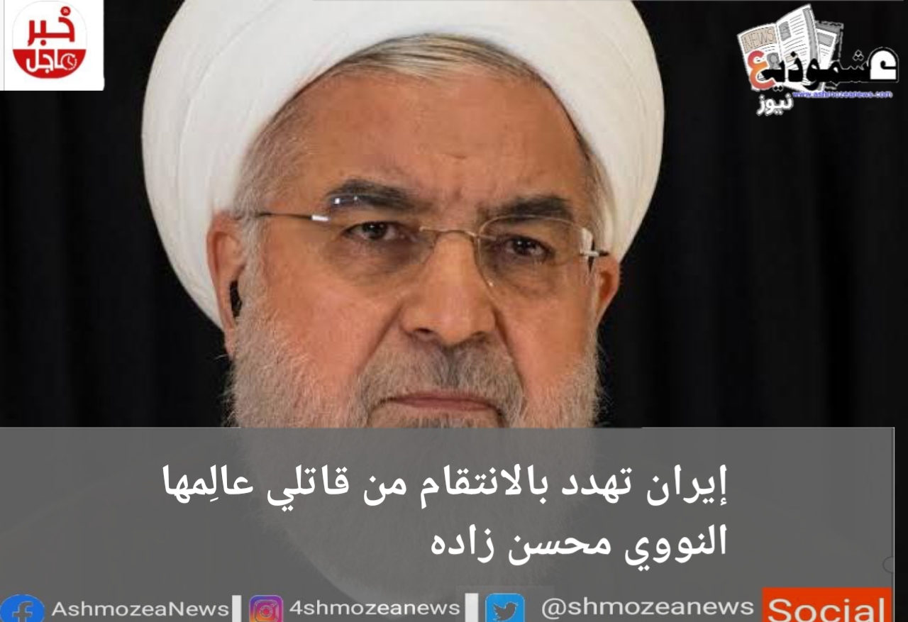 إيران تهدد بالانتقام من قاتلي عالِمها النووي محسن زاده