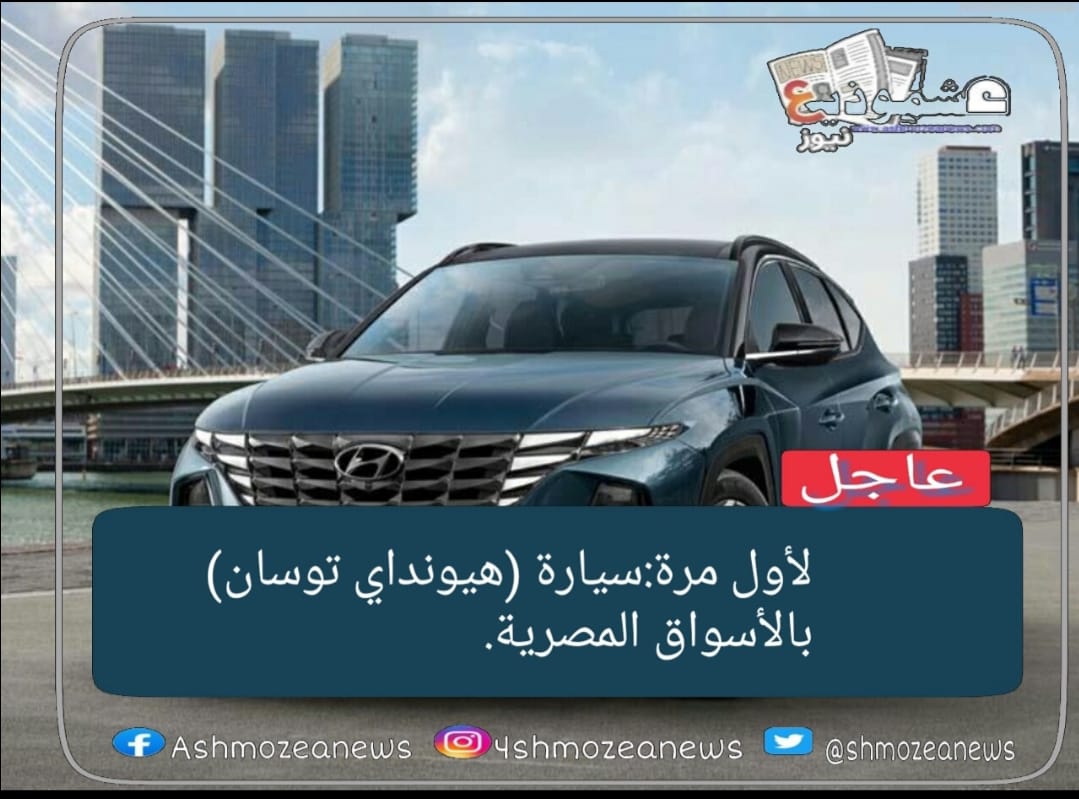 لأول مرة:سيارة(هيونداي توسان) بالأسواق المصرية.