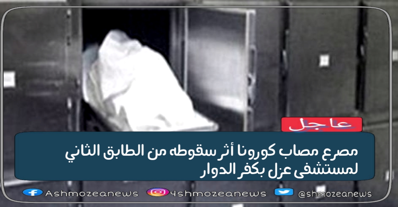 مصرع مصاب كورونا أثر سقوطه من الطابق الثاني لمستشفى عزل بكفر الدوار