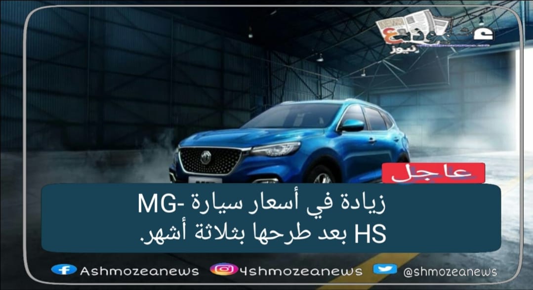 زيادة في أسعار سيارة MG-HS بعد طرحها بثلاثة أشهر.