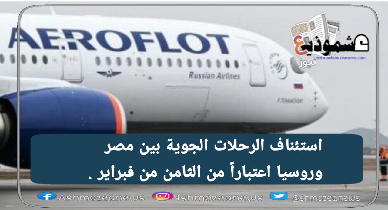 استئناف الرحلات الجوية بين مصر وروسيا اعتباراً من الثامن من فبراير .