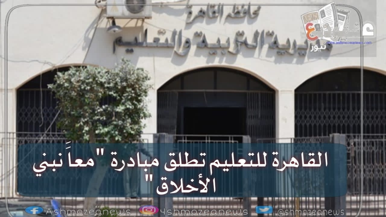 القاهرة للتعليم تطلق مبادرة "معا نبني الأخلاق"