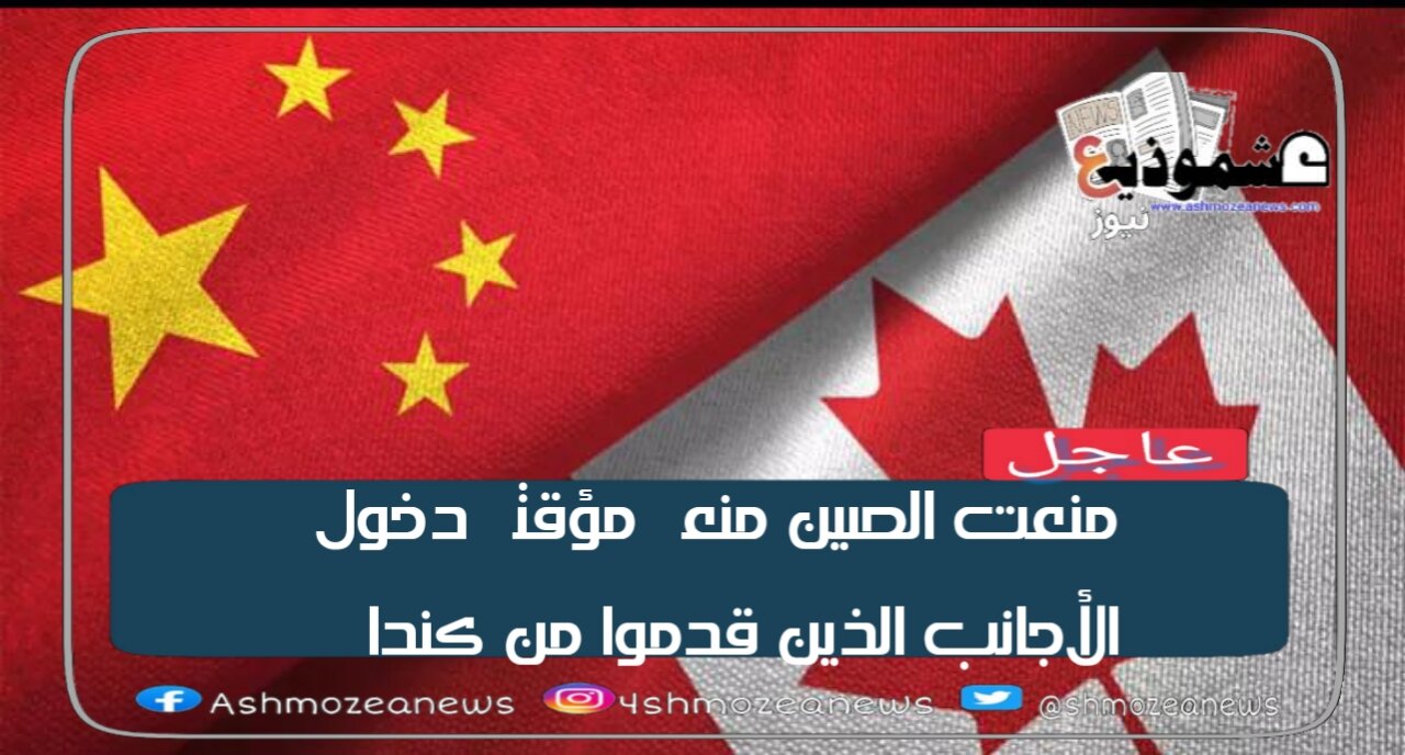 مؤقتاً منعت الصين دخول الأجانب القادمين من كندا