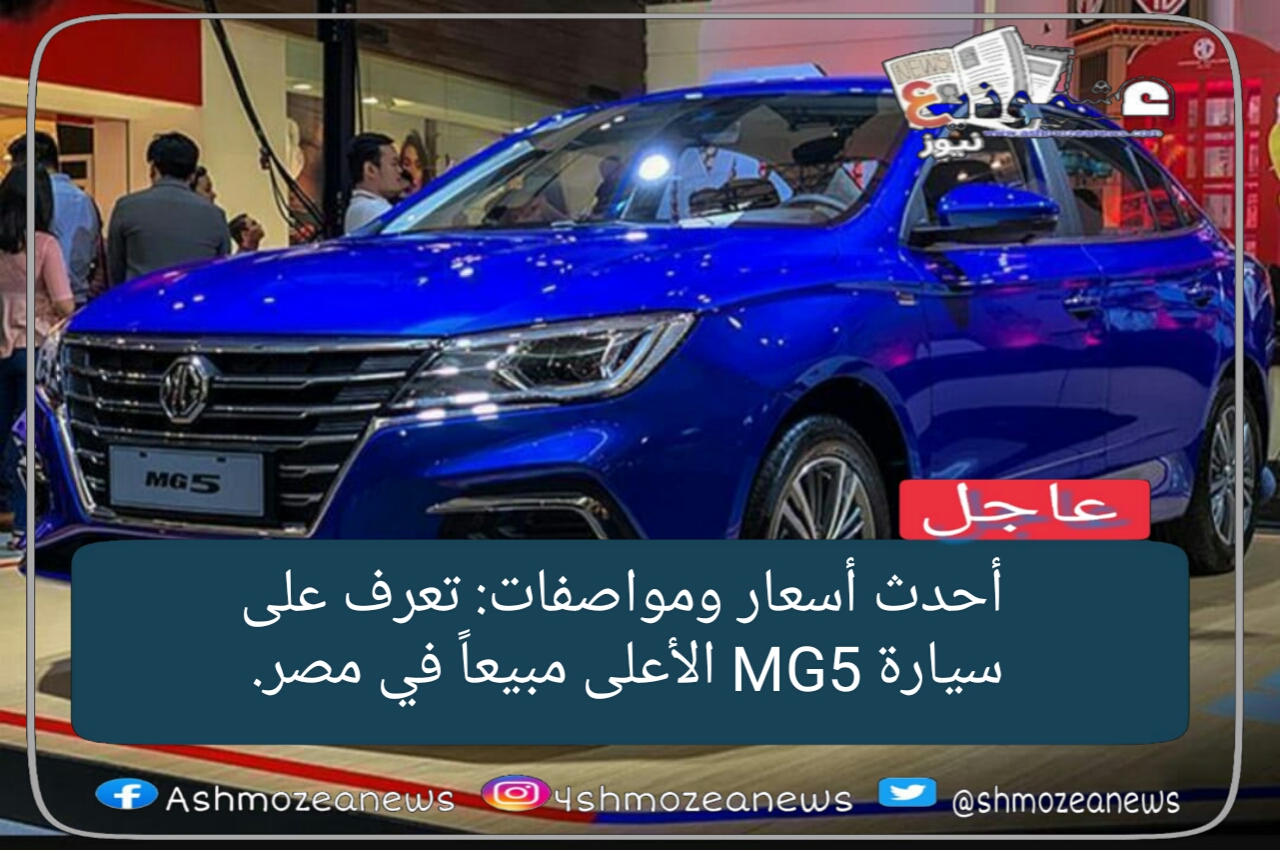 أحدث أسعار ومواصفات: تعرف على سيارة MG5 الأعلى مبيعاً في مصر.