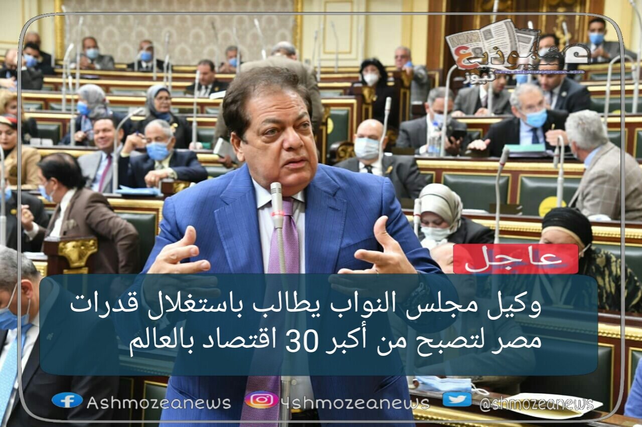 وكيل مجلس النواب يطالب باستغلال قدرات مصر لتصبح من أكبر 30 اقتصاد بالعالم