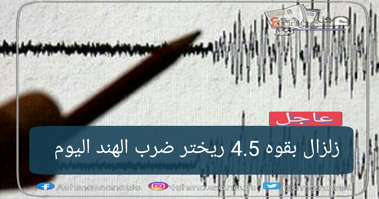 زلزال بقوة 4.5 ريختر ضرب الهند اليوم