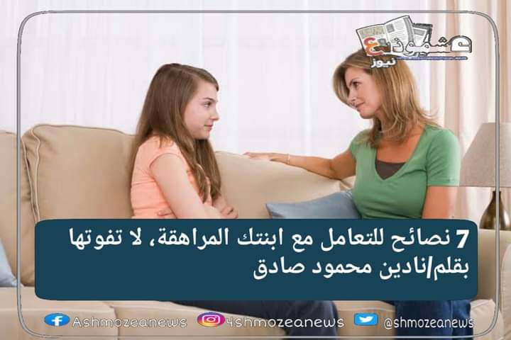 ٧ نصائح للتعامل مع ابنتك المراهقة، لا تفوتها. 