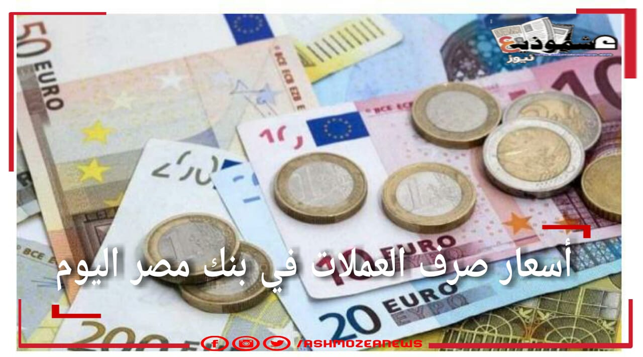 أسعار العملات الأجنبية في بنك مصر اليوم.