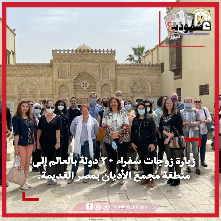  زيارة زوجات سفراء ٢٠ دولة بالعالم إلى منطقة مجمع الأديان بمصر القديمة.