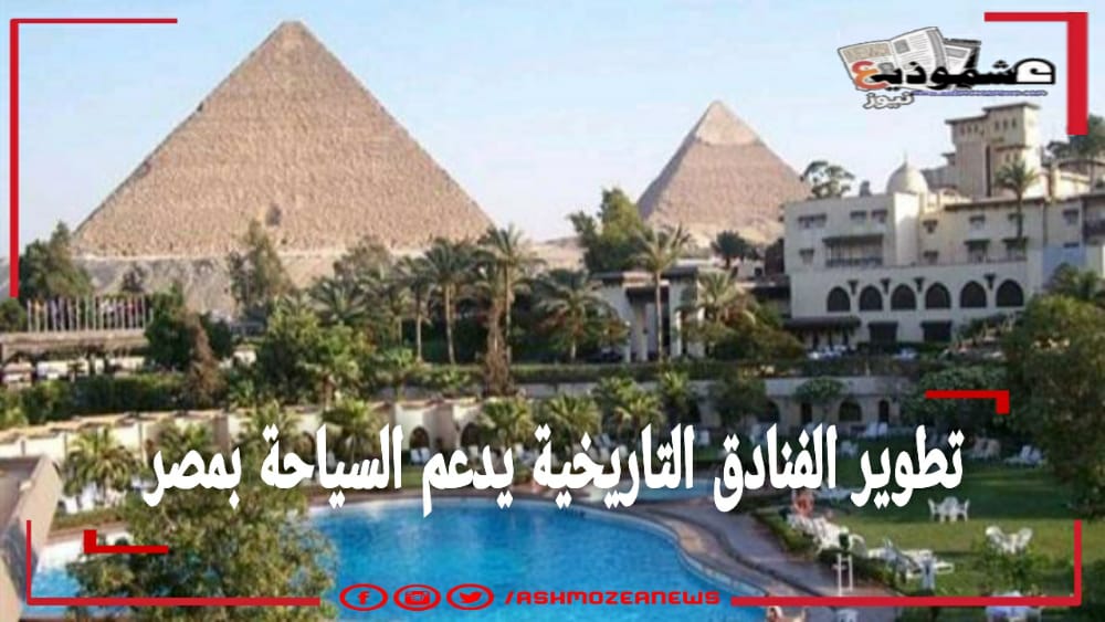 تطوير الفنادق التاريخية يدعم السياحة بمصر