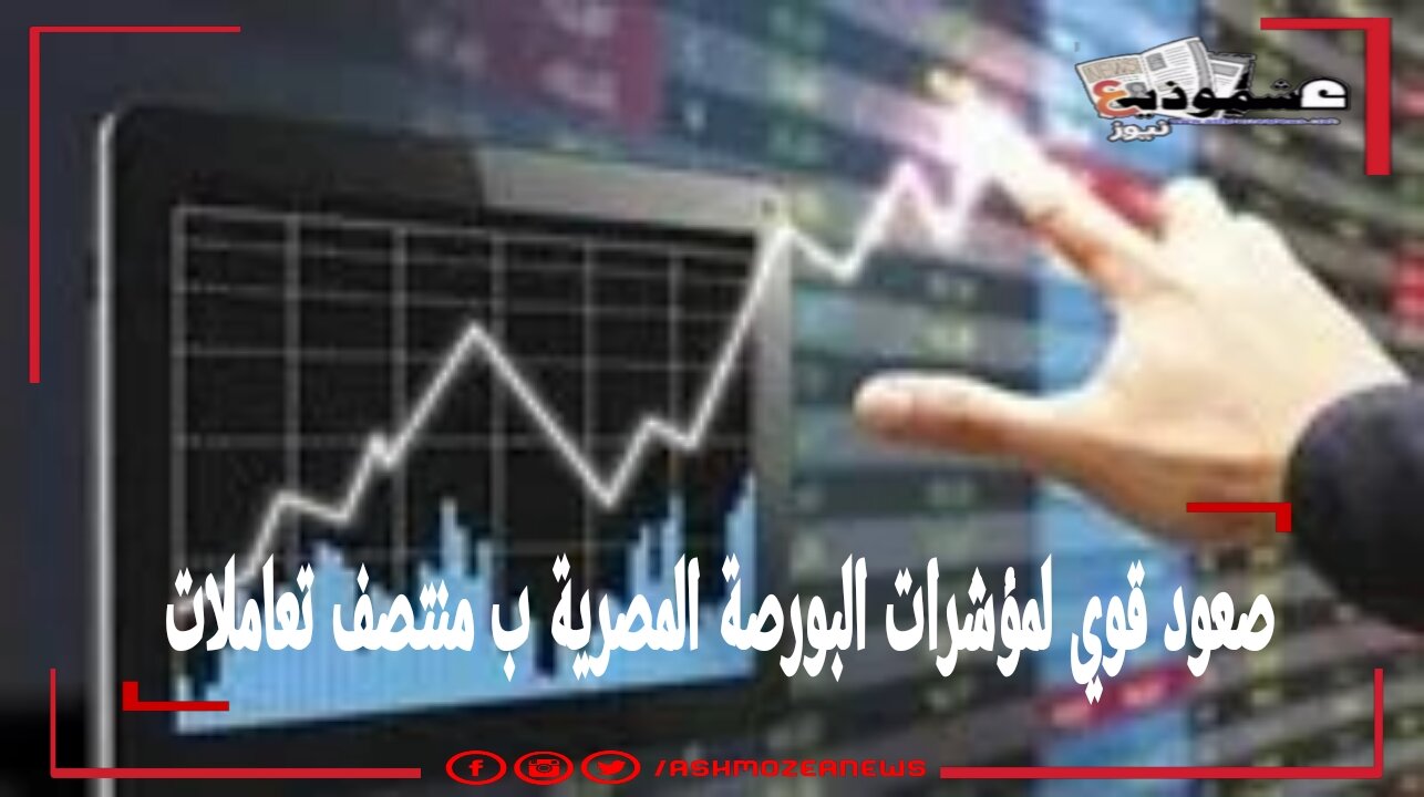 صعود قوي لمؤشرات البورصة المصرية ب منتصف تعاملات