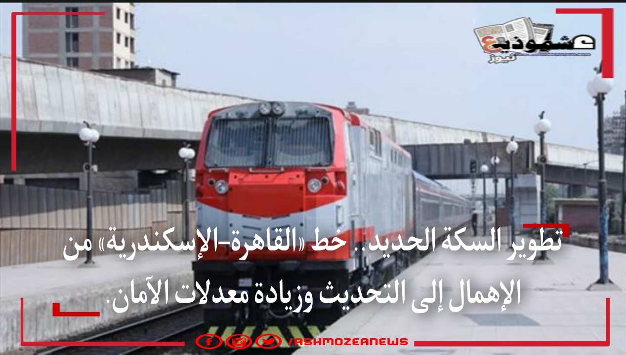 تطوير السكة الحديد.. خط «القاهرة–الإسكندرية» من الإهمال إلى التحديث وزيادة معدلات الآمان.