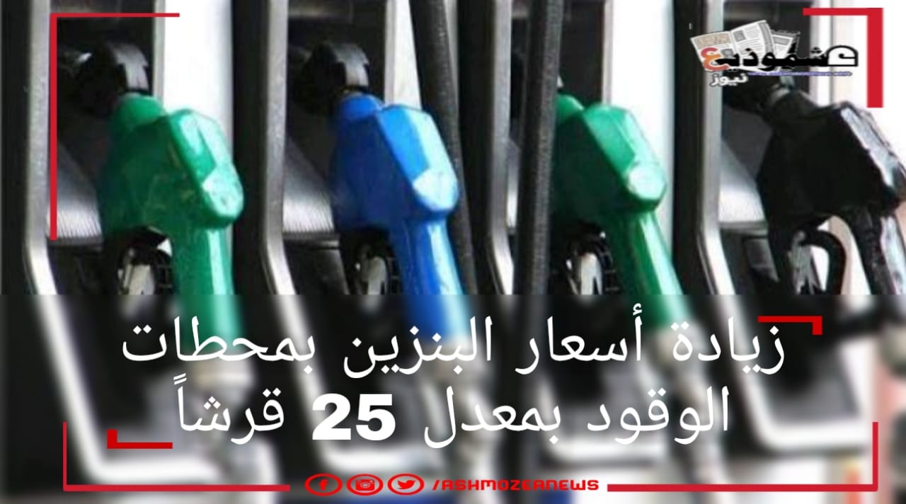 زيادة أسعار البنزين بمحطات الوقود بمعدل 25 قرشاً