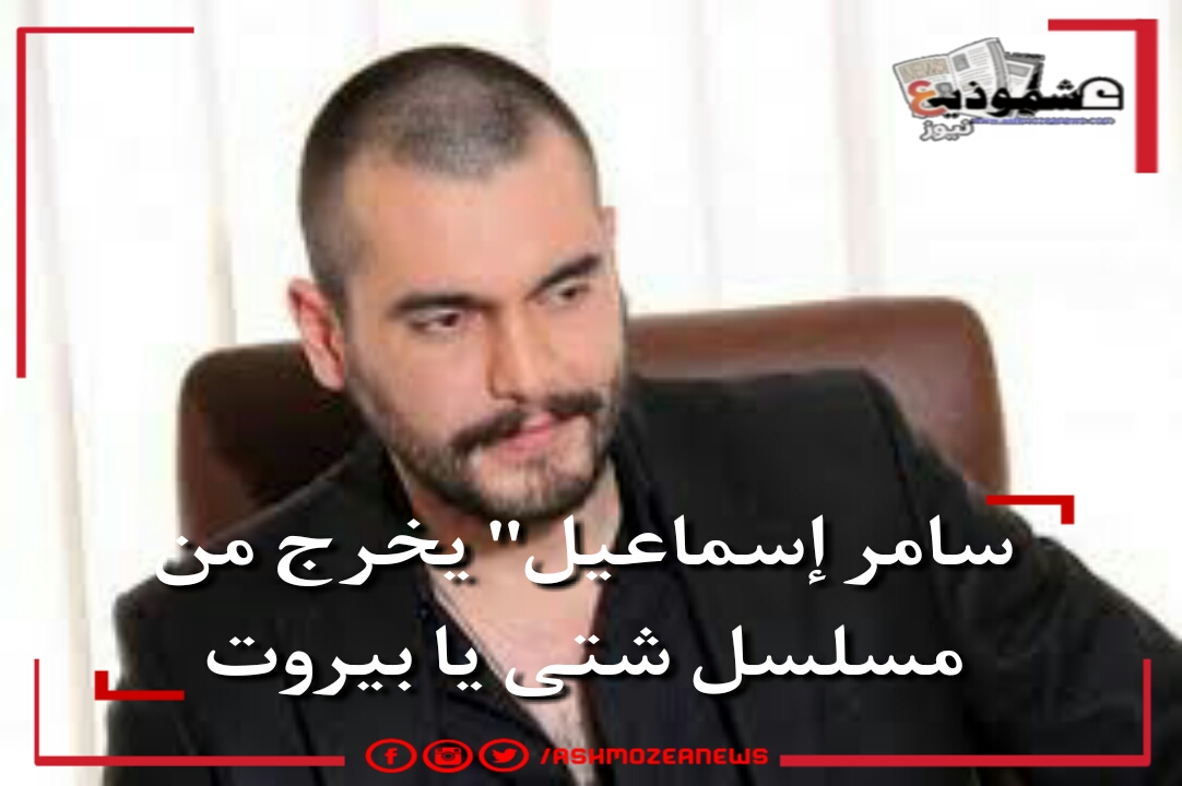 "سامر إسماعيل" يخرج من مسلسل شتى يا بيروت