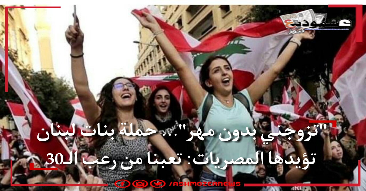 "تزوجني بدون مهر"... حملة بنات لبنان تؤيدها المصريات: تعبنا من رعب الـ30.