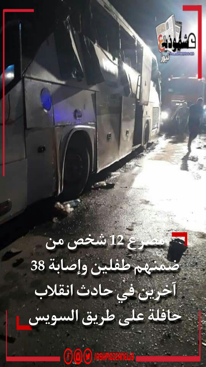 مصرع 12 شخص من ضمنهم طفلين وإصابة 38 آخرين في حادث انقلاب حافلة على طريق السويس