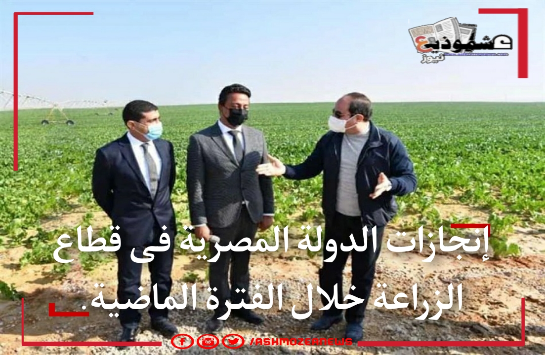إنجازات الدولة المصرية فى قطاع الزراعة خلال الفترة الماضية. 