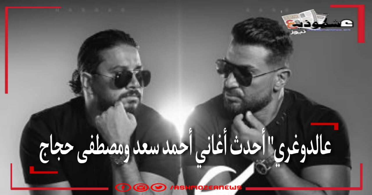 "عالدوغري" أحدث أغاني أحمد سعد ومصطفى حجاج