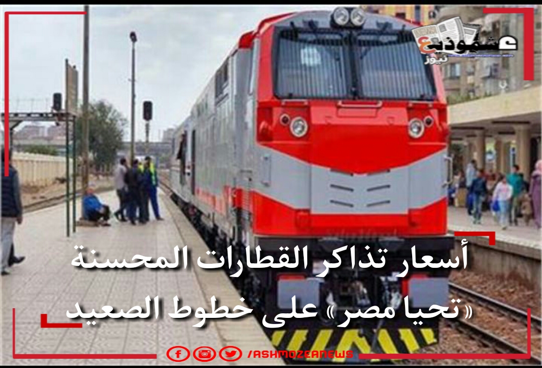أسعار تذاكر القطارات المحسنة «تحيا مصر» على خطوط الصعيد.