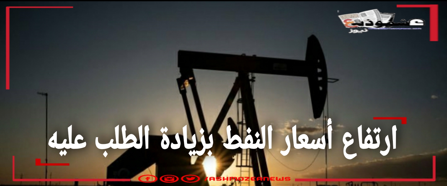 ارتفاع أسعار النفط بزيادة الطلب عليه