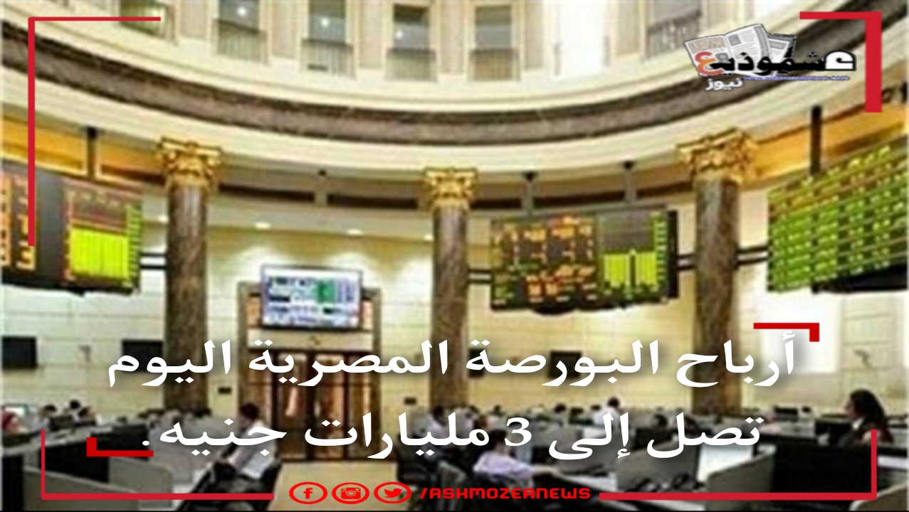 أرباح البورصة المصرية اليوم تصل إلى 3 مليارات جنيه.