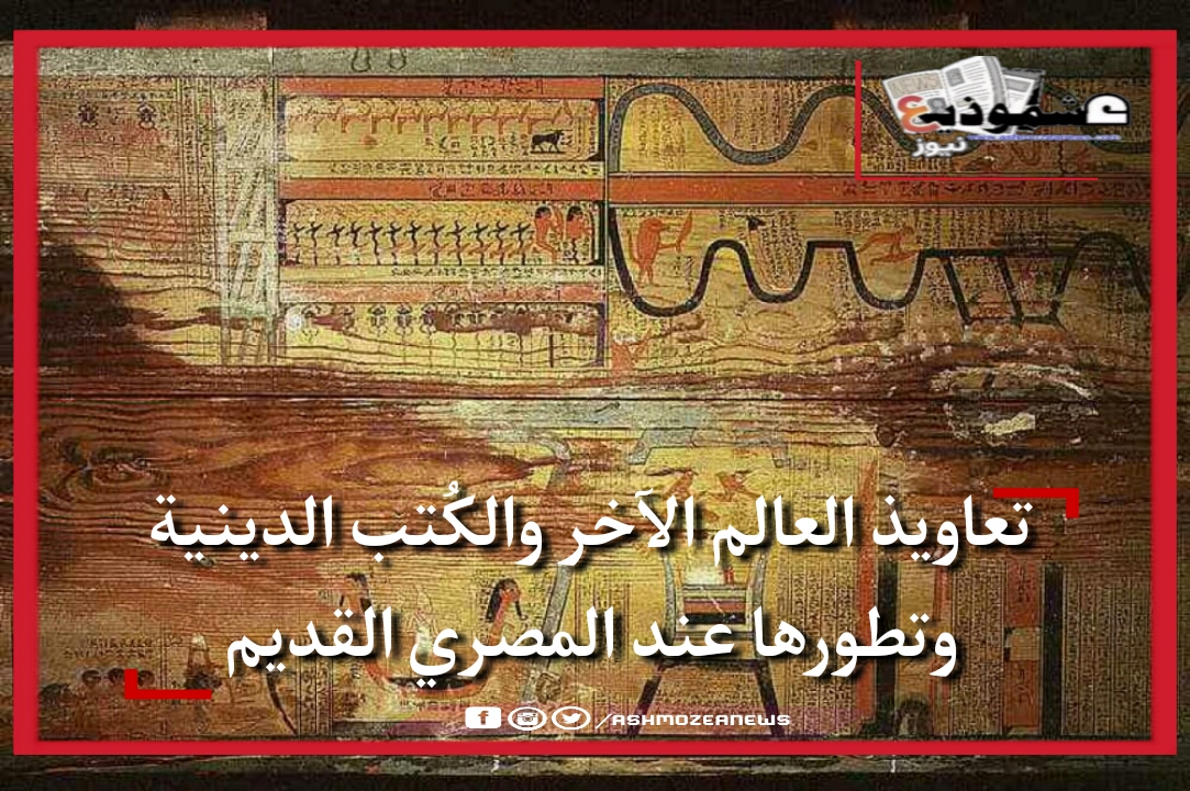 تعاويذ العالم الآخر والكُتب الدينية وتطورها عند المصري القديم