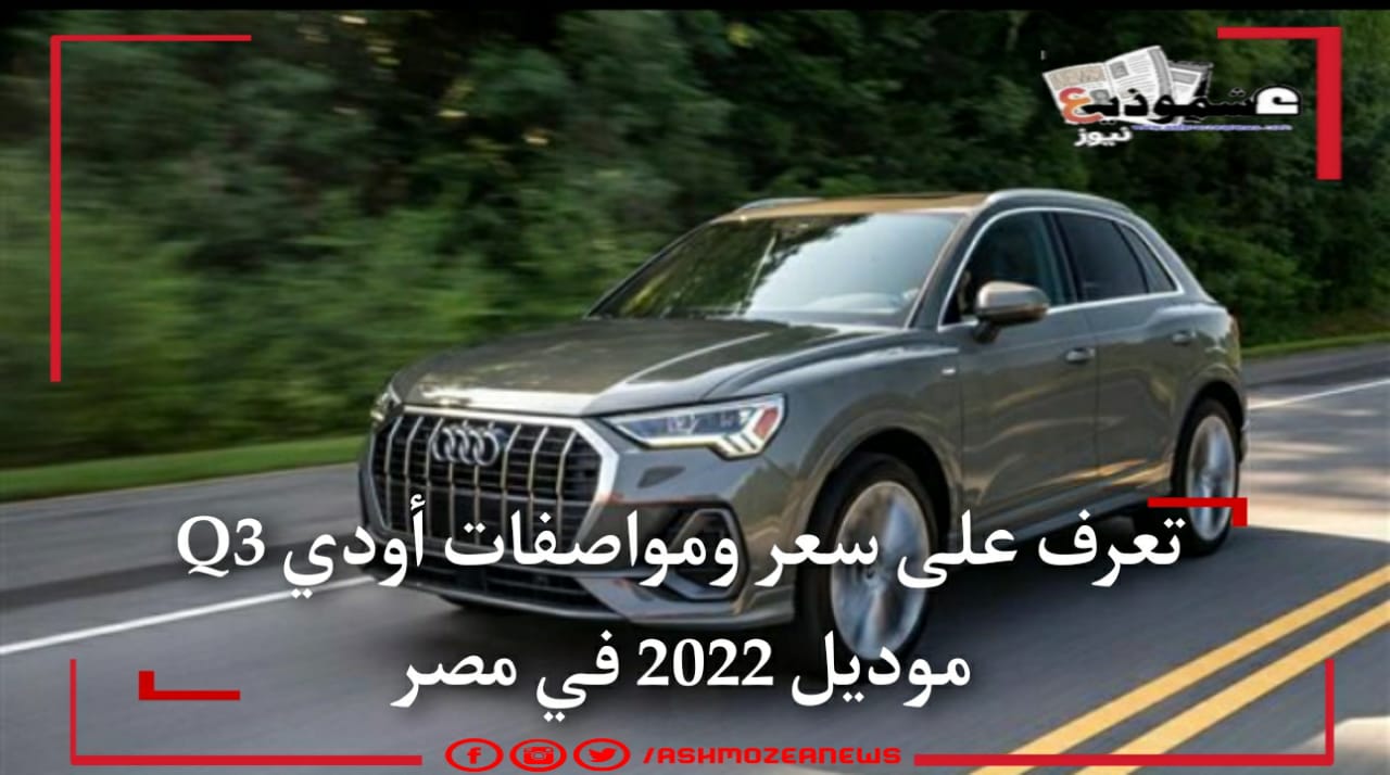 تعرف على سعر ومواصفات أودي Q3 موديل 2022 في مصر
