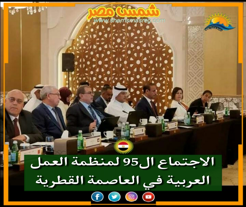 |شمس مصر|.. الاجتماع ال95 لمنظمة العمل العربية في العاصمة القطرية.