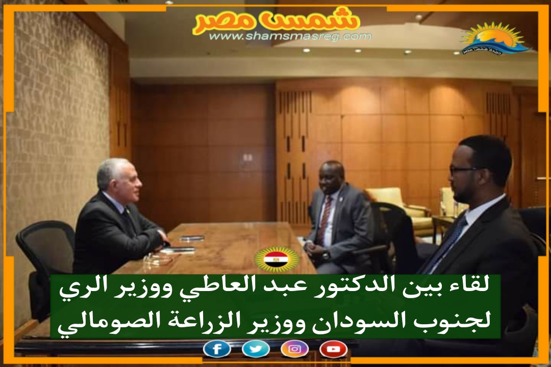 |شمس مصر|.. لقاء بين الدكتور عبد العاطي ووزير الري لجنوب السودان ووزير الزراعة الصومالي