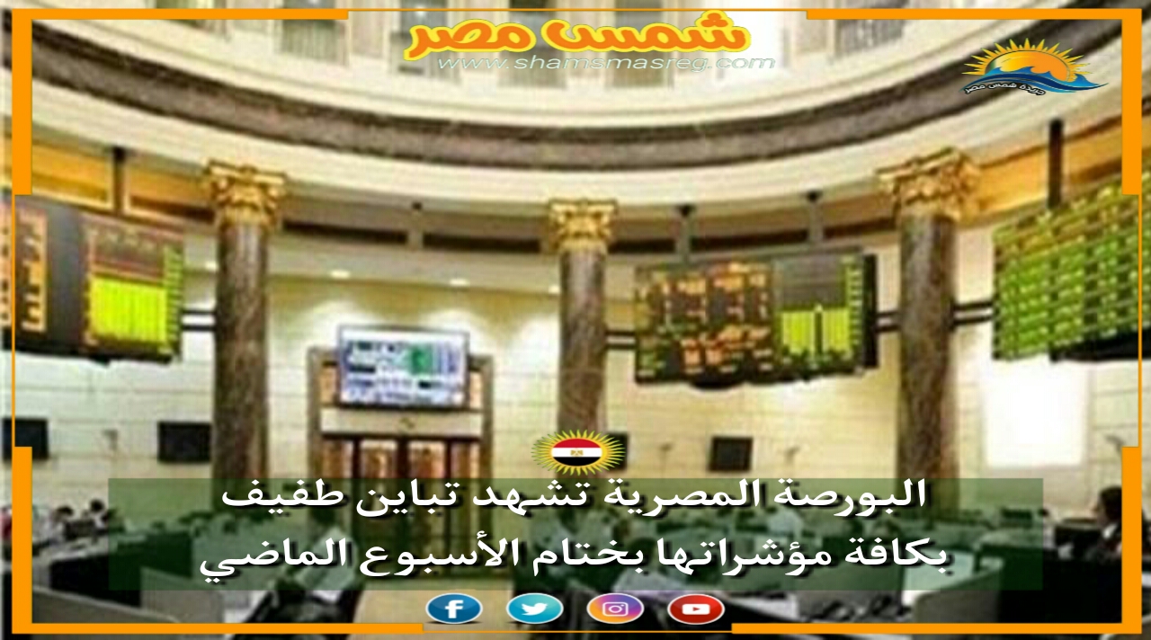 |شمس مصر|.. البورصة المصرية تشهد تباين طفيف بكافة مؤشراتها بختام الأسبوع الماضي