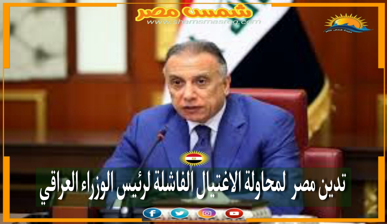 |شمس مصر|.. تدين مصر لمحاولة الاغتيال الفاشلة لرئيس الوزراء العراقي. 
