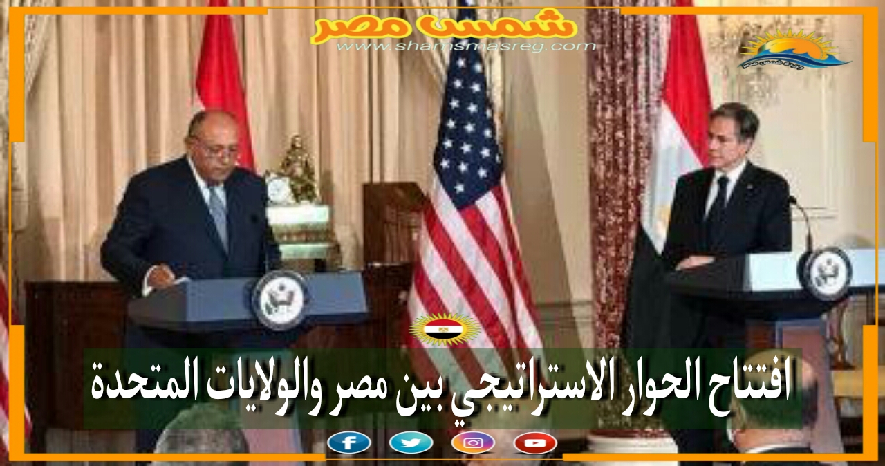 |شمس مصر|... افتتاح الحوار الاستراتيجي بين مصر والولايات المتحدة