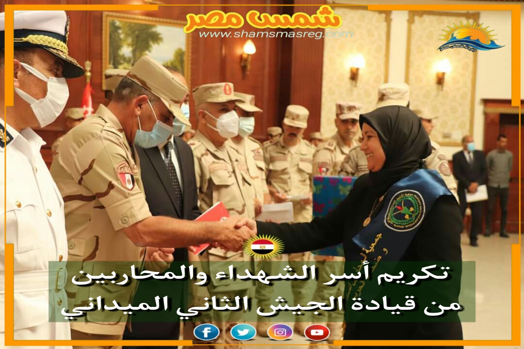 |شمس مصر|.. تكريم أسر الشهداء والمحاربين من قيادة الجيش الثاني الميداني