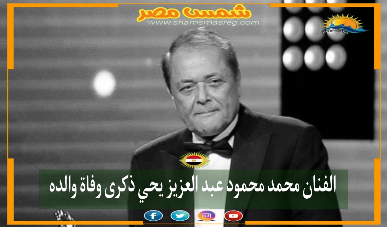 |شمس مصر|.. الفنان محمد محمود عبد العزيز يحي ذكرى وفاة والده