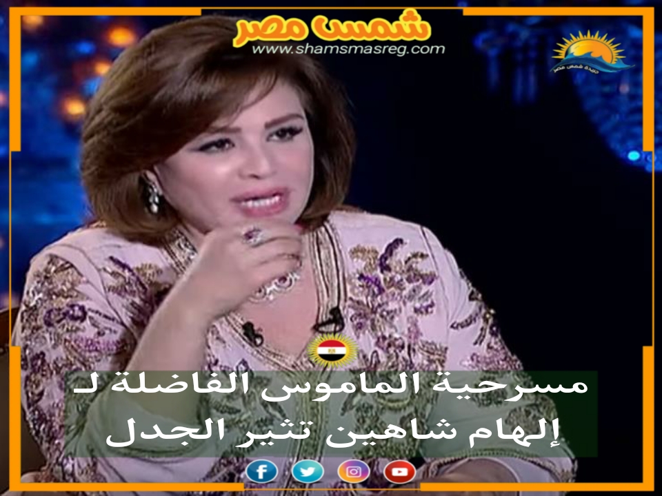 |شمس مصر|.. مسرحية الماموس الفاضلة لـ إلهام شاهين تثير الجدل 