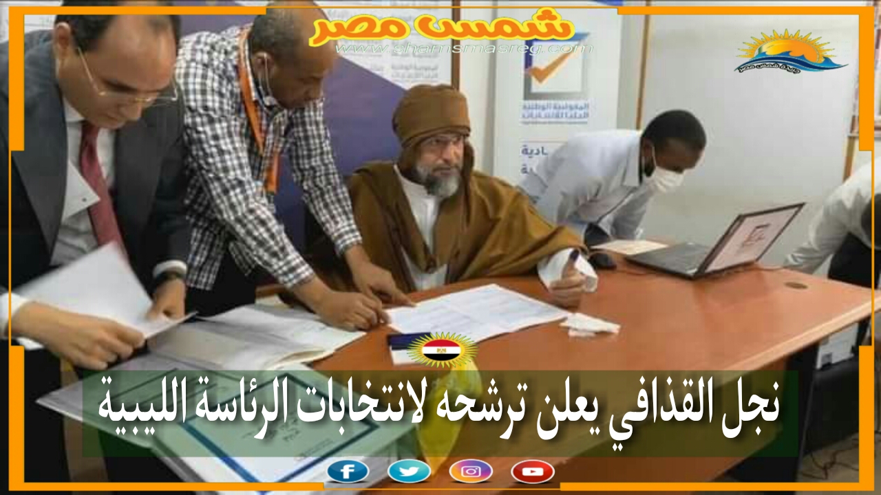 |شمس مصر|.. نجل القذافي يعلن ترشحه لانتخابات الرئاسة الليبية 