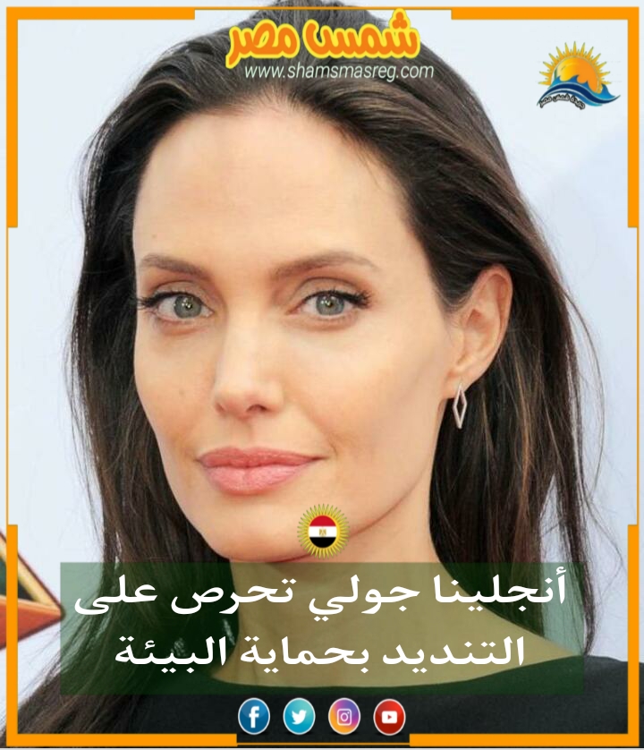 |شمس مصر|.. أنجلينا جولي تحرص على التنديد بحماية البيئة 