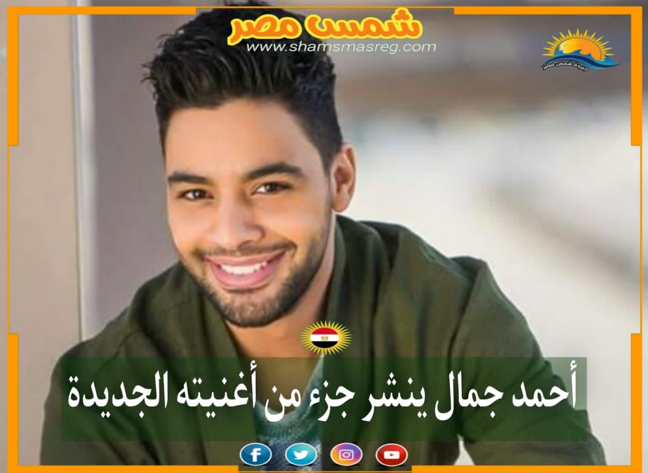 |شمس مصر|.. أحمد جمال ينشر جزء من أغنيته الجديدة 