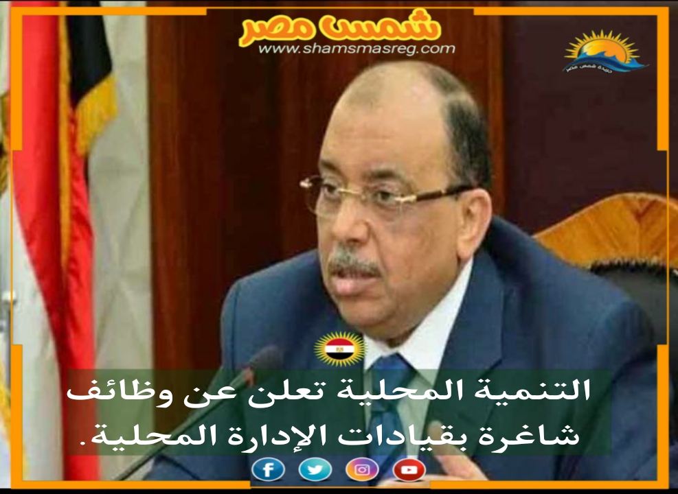  |شمس مصر|... التنمية المحلية تعلن عن وظائف شاغرة بقيادات الإدارة المحلية.