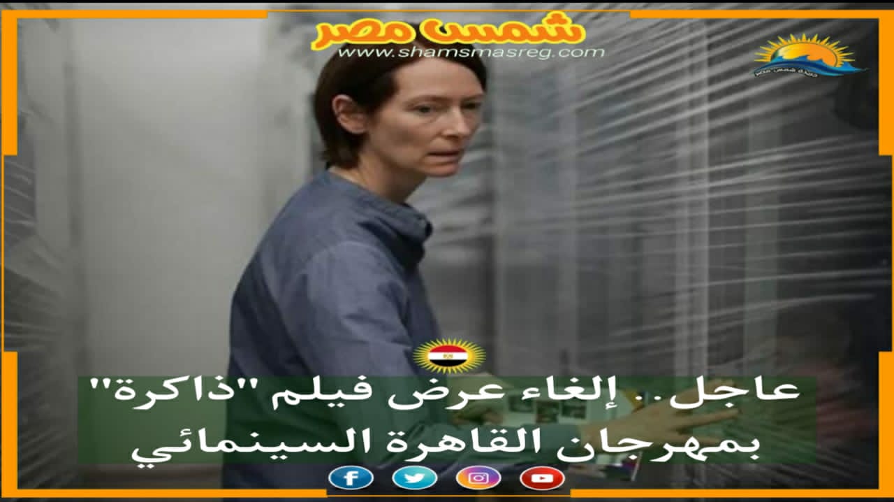 |شمس مصر|.. عاجل.. إلغاء عرض فيلم "ذاكرة" بمهرجان القاهرة السينمائي