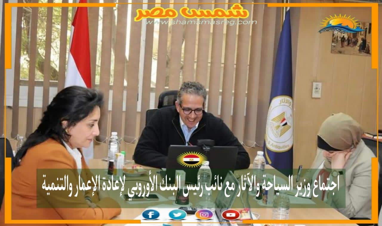 |شمس مصر|.. اجتماع وزير السياحة والآثار مع نائب رئيس البنك الأوروبي لإعادة الإعمار والتنمية